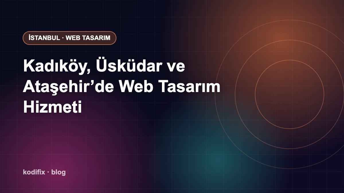 Anadolu Yakası’ndaki İşletmeler İçin Web Tasarım: Kadıköy, Üsküdar, Ataşehir