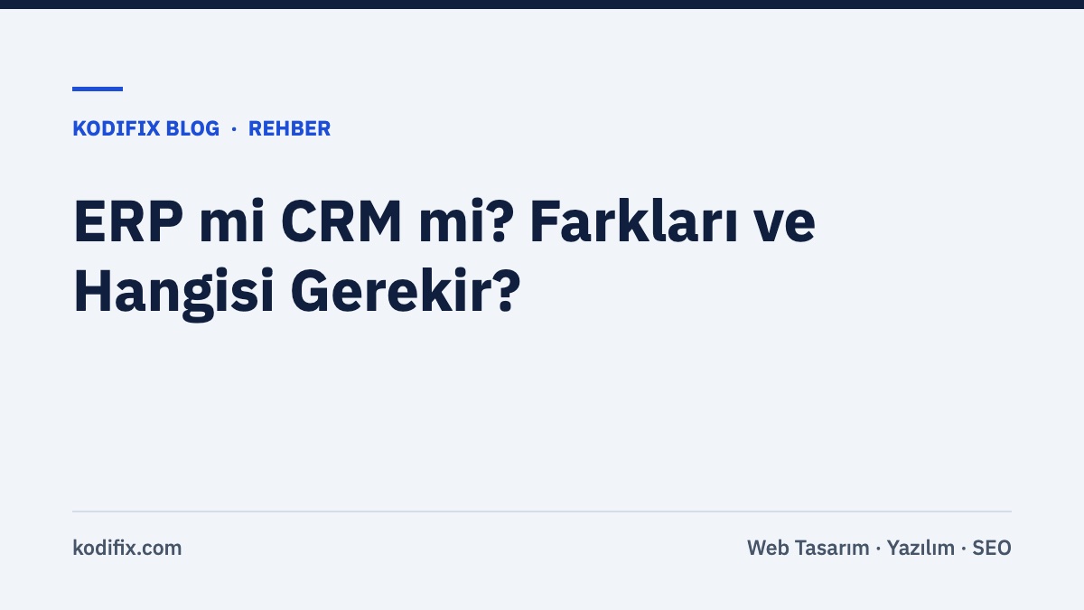 ERP mi, CRM mi? Farkları, Ortak Noktaları ve İşletmenize Hangisi Gerekir?