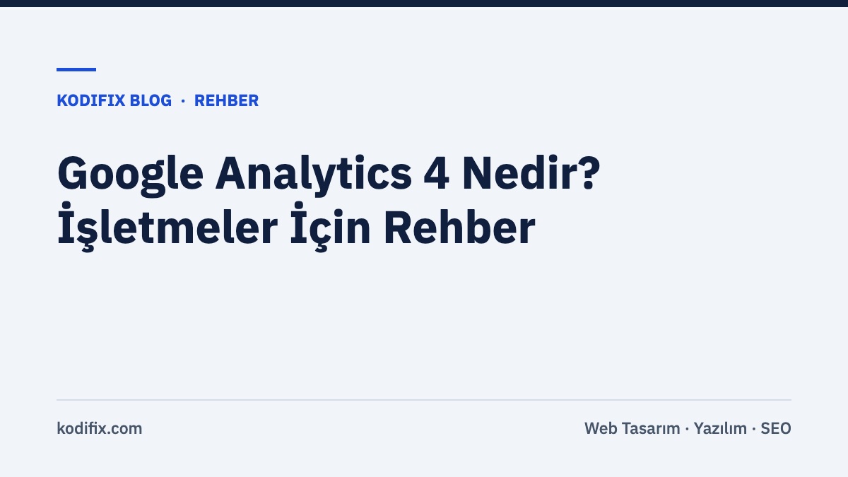 Google Analytics 4 Nedir? İşletmeler İçin Temel Ölçümleme Rehberi