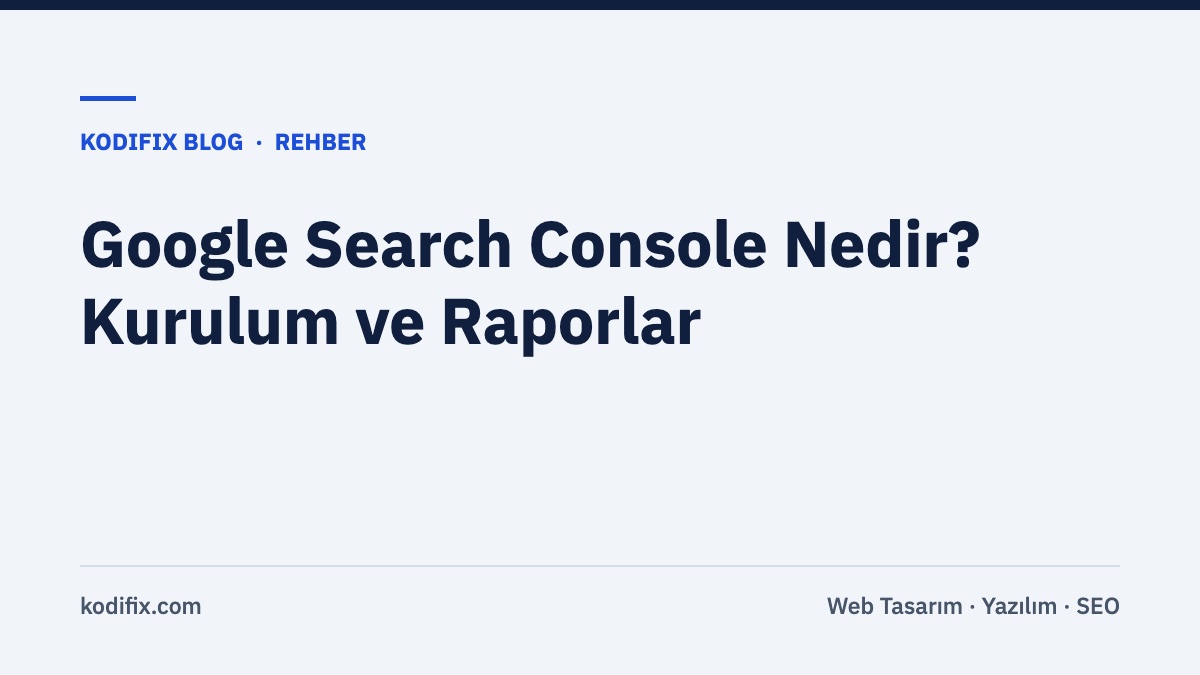 Google Search Console Nedir? İşletmeler İçin Kurulum ve Temel Raporlar