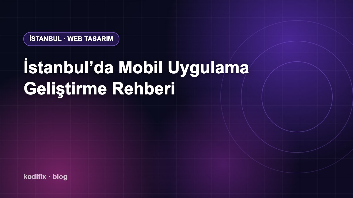 İstanbul’da Mobil Uygulama Geliştirme: Süreç, Süre ve Dikkat Edilecekler