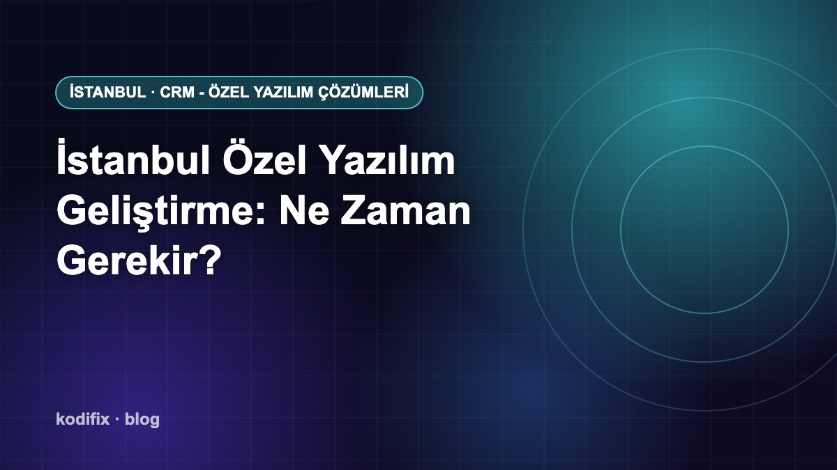 İstanbul’da Özel Yazılım Geliştirme: Firmanıza Özel Yazılım Ne Zaman Gerekir?