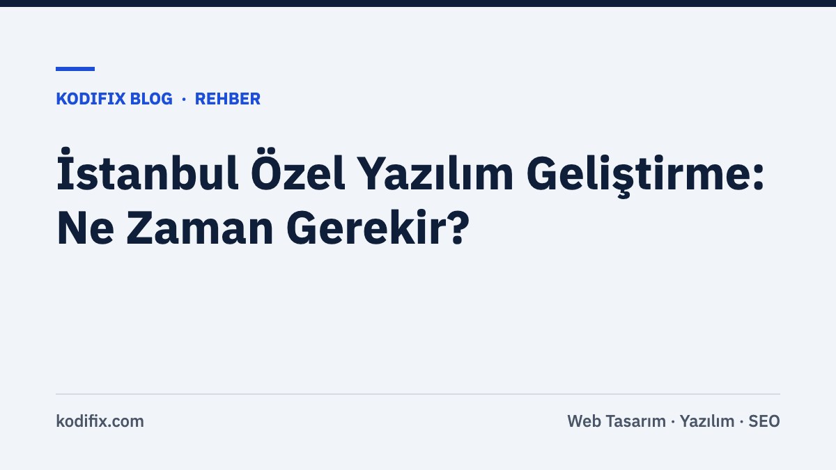 İstanbul’da Özel Yazılım Geliştirme: Firmanıza Özel Yazılım Ne Zaman Gerekir?