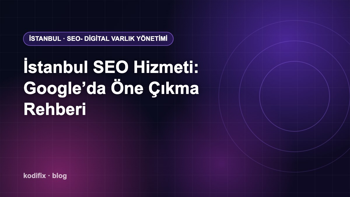 İstanbul SEO Hizmeti: İstanbul’da Google Aramalarında Öne Çıkmanın Yolları