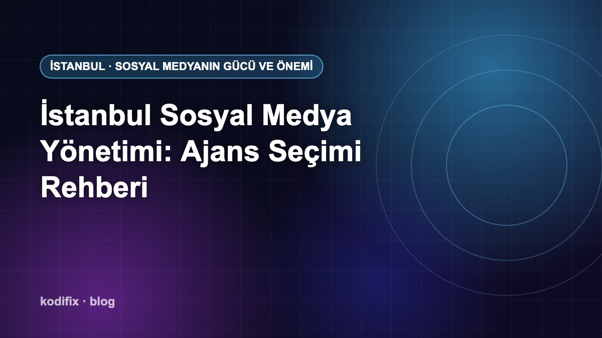 İstanbul Sosyal Medya Yönetimi: Doğru Ajansı Seçmek ve Sonuç Almak
