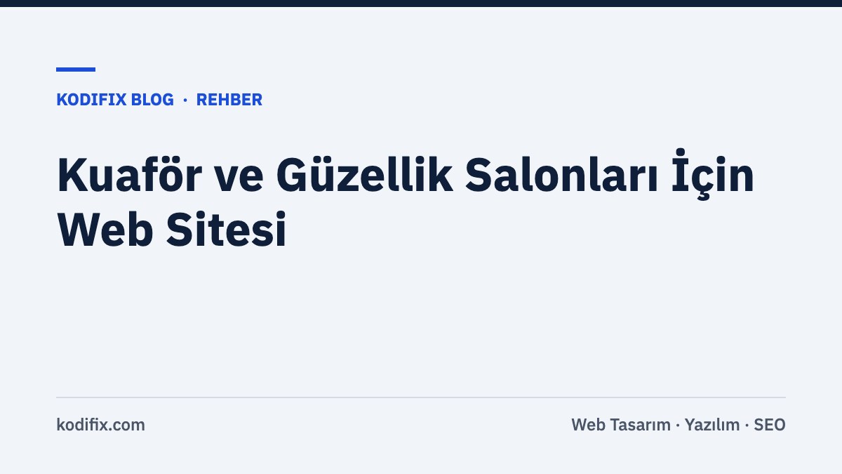 Kuaför ve Güzellik Salonları İçin Web Sitesi: Randevu, Galeri ve Yerel Görünürlük