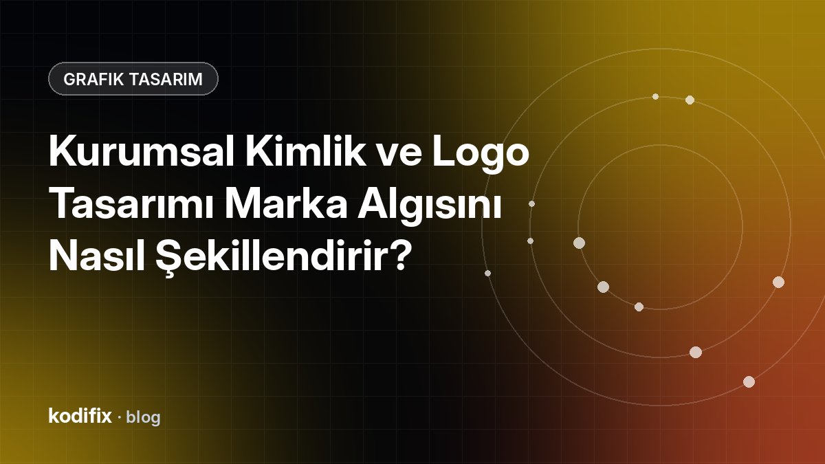 Kurumsal Kimlik ve Logo Tasarımı Marka Algısını Nasıl Şekillendirir?