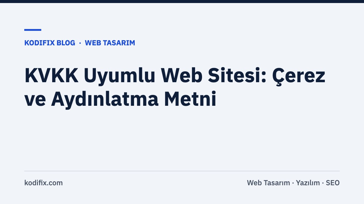 KVKK Uyumlu Web Sitesi: Çerez Yönetimi, Aydınlatma Metni ve Form Güvenliği