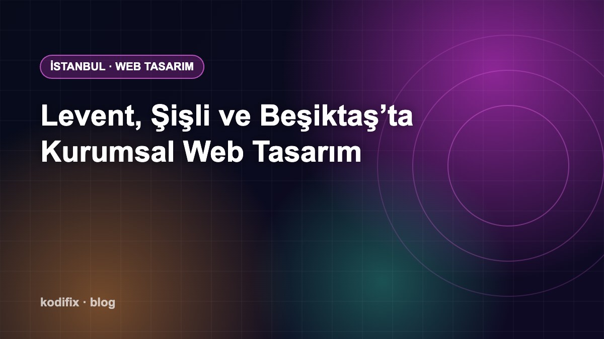 Levent, Şişli, Beşiktaş ve Maslak’taki İşletmeler İçin Kurumsal Web Tasarım