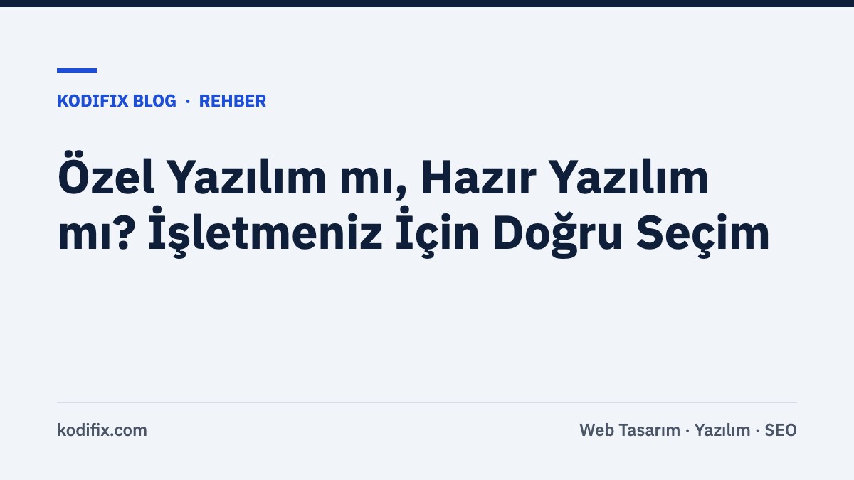 Özel Yazılım mı, Hazır Yazılım mı? İşletmeniz İçin Doğru Seçim