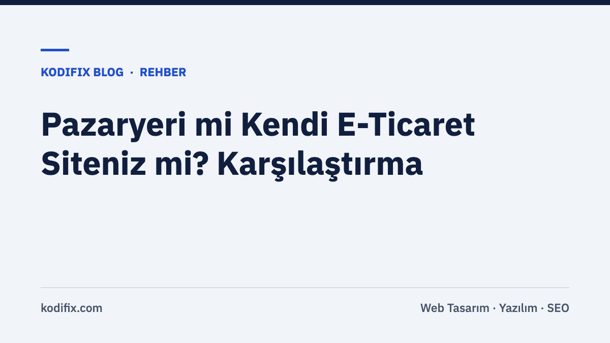 Pazaryeri mi, Kendi E-Ticaret Siteniz mi? İşletmeniz İçin Doğru Satış Kanalı