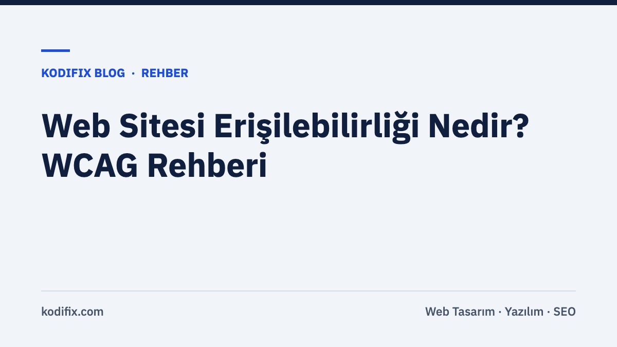 Web Sitesi Erişilebilirliği Nedir? WCAG ile Herkes İçin Kullanılabilir Site