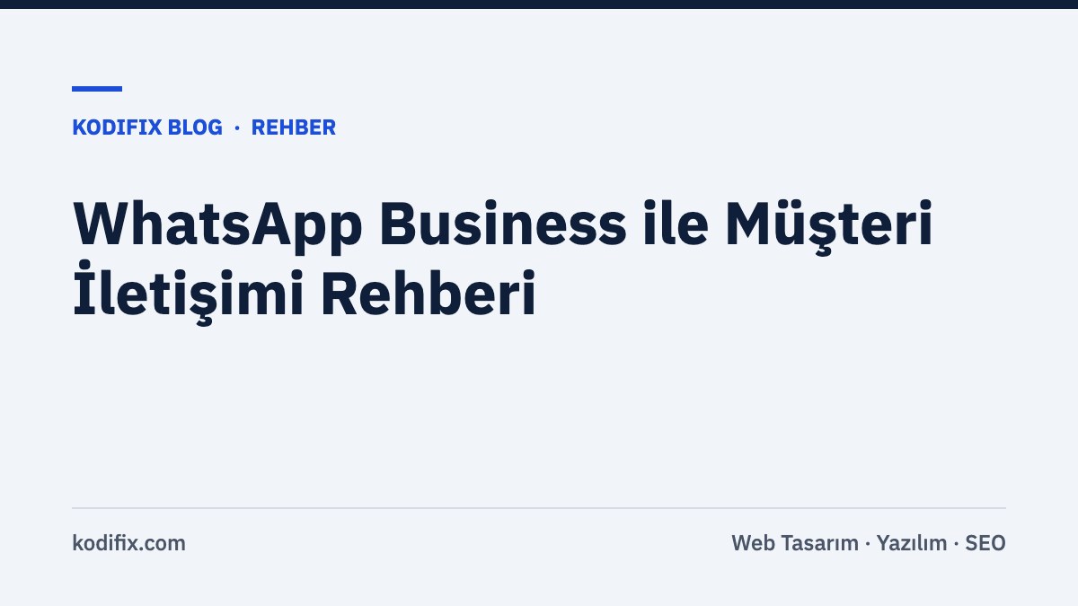 WhatsApp Business ile Müşteri İletişimi: İşletmeler İçin Pratik Rehber