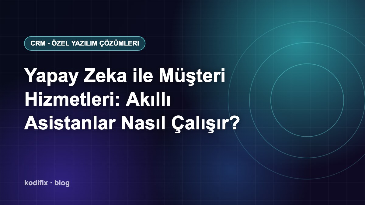 Yapay Zeka ile Müşteri Hizmetleri: Akıllı Asistanlar Nasıl Çalışır?