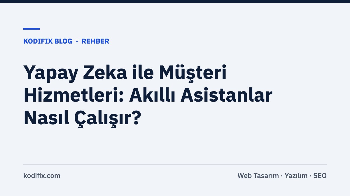 Yapay Zeka ile Müşteri Hizmetleri: Akıllı Asistanlar Nasıl Çalışır?