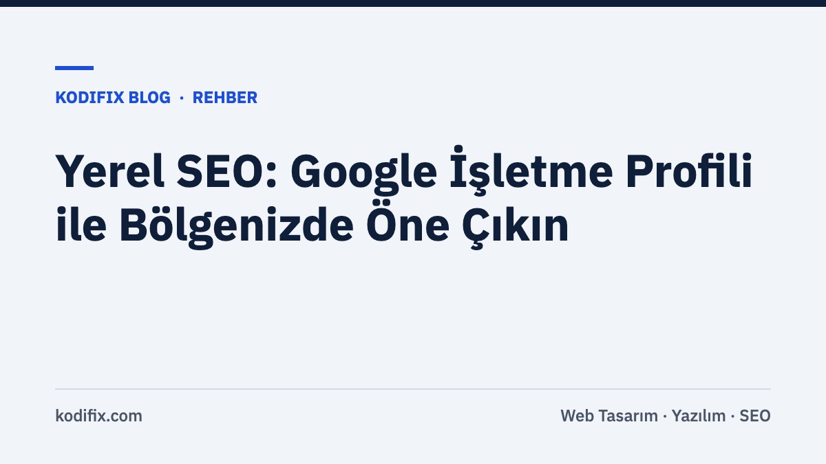 Yerel SEO: Google İşletme Profili ile Bölgenizde Öne Çıkın